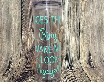 Does this ring make me look engaged? Skinny Tumbler // Reusable Cup // Engagement Announcement // Bachelorette, Wedding Gift (Made to Order)
