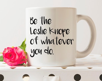 Be the Leslie Knope of Whatever You Do | 11 oz Ceramic Coffee Mug | Coffee Cup