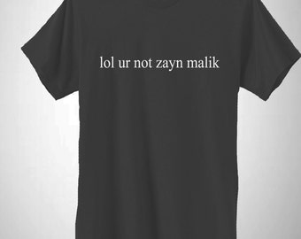 lol ur not zayn malik shirt