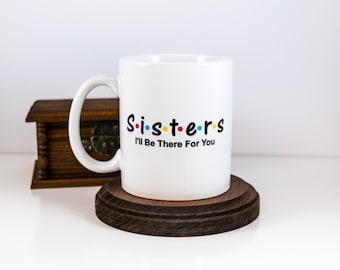 Friends TV Show Mug, Sisters, I’ll Be There for You | BFF Gift | Friend Gift | Gift for Her | Friends Quotes | Monica | Rachel| Cuevex Mugs