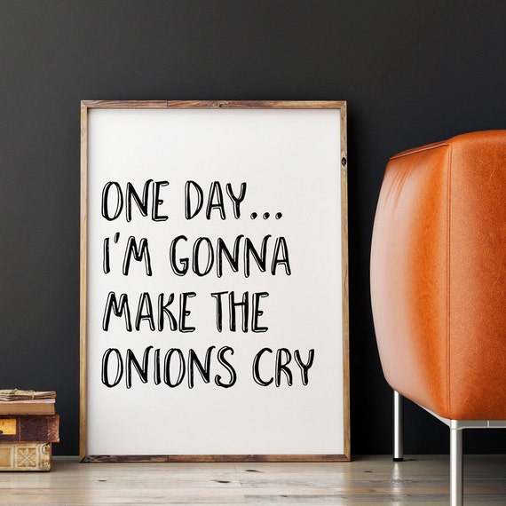 I m gonna take my. One Day i'm going to make onions Cry. One Day i'm gonna make the onions Cry - однажды я заставлю. One Day, i'm going to make the Cry.. Оне дей.