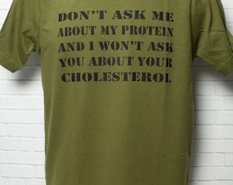 Vegetarian Vegan T-shirt organic cotton unisex men's - Don't Ask Me About My Protein and I Won't Ask You About Your Cholesterol