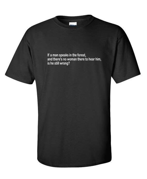 If A Man Speaks In The Forest Funny T-Shirt PS_0601W Novelty