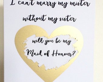 I can't marry my mister without my sister - Will you be my Maid of Honour?