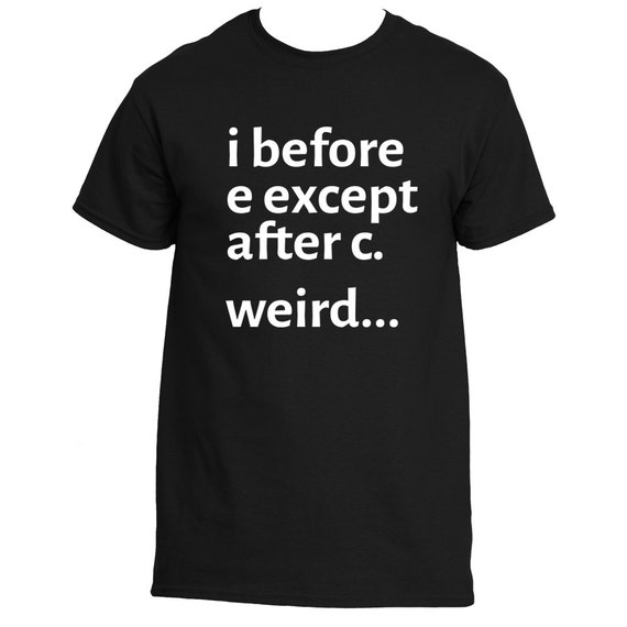 i before e weird shirt