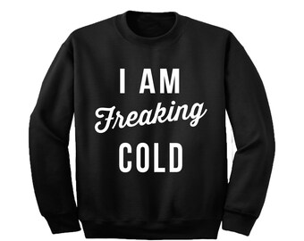 I'm Freaking Cold Black Sweatshirt