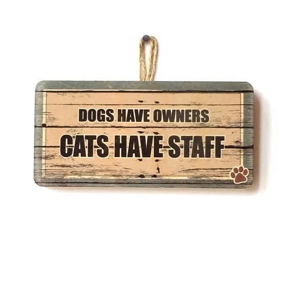 Dogs Have Owners Cats Have Staff Sign for the House