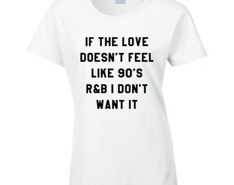 If Love Doesnt Feel Like 90s R & B I Dont Want It Fun Music T Shirt