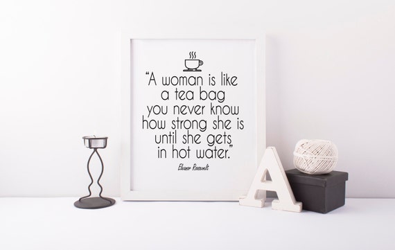 Eleanor Roosevelt A woman is like a tea bag Best Quotes