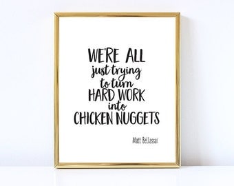 PRINTABLE-Matt Bellassai-Turn hard work into chicken nuggets-Office Decor-Motivational-Inspirational-Black and White-8x10