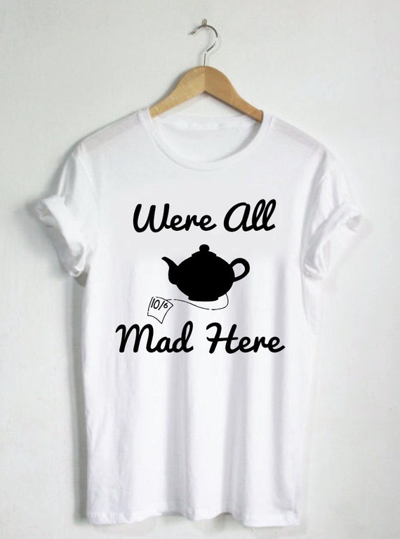 Were All Mad Here Shirt Unisex Adults Tee Tea Cup by HangerSwag