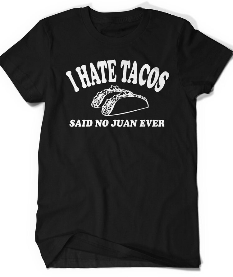 I hate tacos Said No Juan Ever T-Shirt T Shirt Tee by BoooTees