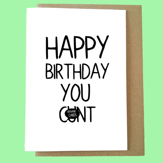 Happy Birthday You Cnt. Rude Insulting Birthday by OffhandCards