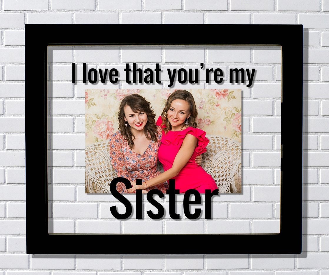 Sister Frame I love that you're my Sister Floating