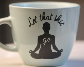 Let That Shit Go // Mindfulness Mug // Radical Acceptance Mug // Funny Mug