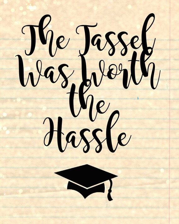 The Tassel Was Worth The Hassle 8x10 Printable Graduation