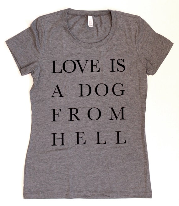 Love Is A Dog From Hell WOMENS TShirt Available in S M L