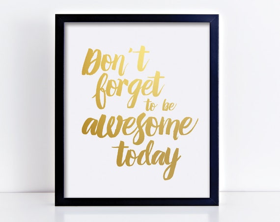 Don't Forget To Be Awesome Today Genuine Gold Foil by QuotableLife