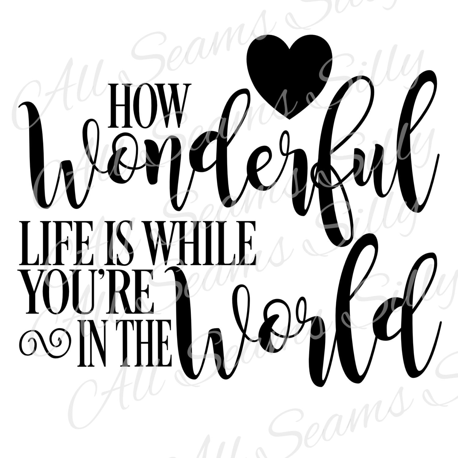 How wonderful life is while yourin the world / by AllSeamsSilly