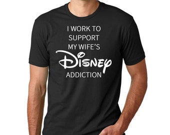 Disney Shirt "I Work To Support my Wife's Disney Addiction", Disney Shirt, Husband Disney Clothing, Men's Disney, Gift for Disney Husband