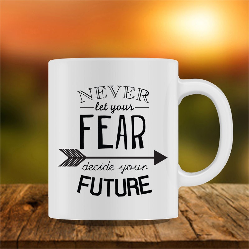 never let your fear decide your future never let your fear decide your future