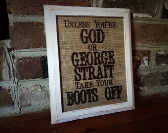 Burlap "Unless You're God or George Strait Take Your Boots Off" Print - Home Decor - Housewarming Gift - Home Decor - Mud Room