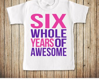 6th Birthday Shirt Girl, 6 Year Old Girl Birthday Shirt, Six Birthday Shirt, Six Whole Years of Awesome Shirt for Six Year Old Birthday Gift
