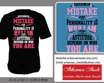 Make no mistake, my personality is who I am, my attitude depends on who you are shirt, southern shirt, country shirt, southern girl shirt