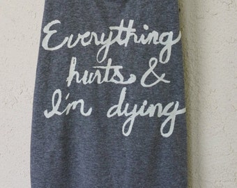 Everything Hurts And I'm Dying. Workout Tank. Run. Gym. Running Tank. Workout. Work Out. Fitness. Motivation.