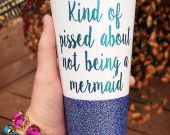 Kind Of Pissed About Not Being A Mermaid Travel Mug, Mermaid mug; Glitter Mug; Mermaid; Travel Mug; I'm Really a Mermaid; Mermaid Life