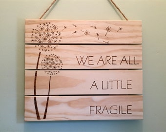 Wood Burnt Sign, Dandelion Sign, Pyrography, Wood Quote Sign, Dandelion Wall Decor, We Are All A Little Fragile