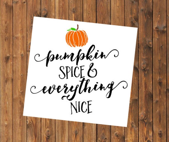 Pumpkin Spice and Everything Nice Pumpkin Spice Season