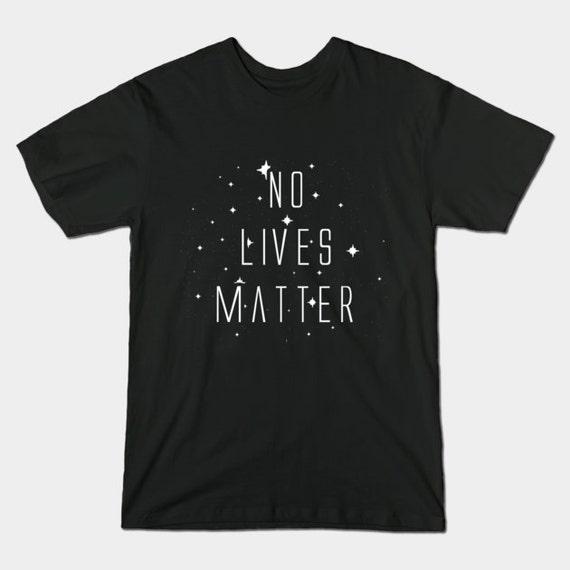No Lives Matter T-Shirt Goth Metal Space Parody Shirt