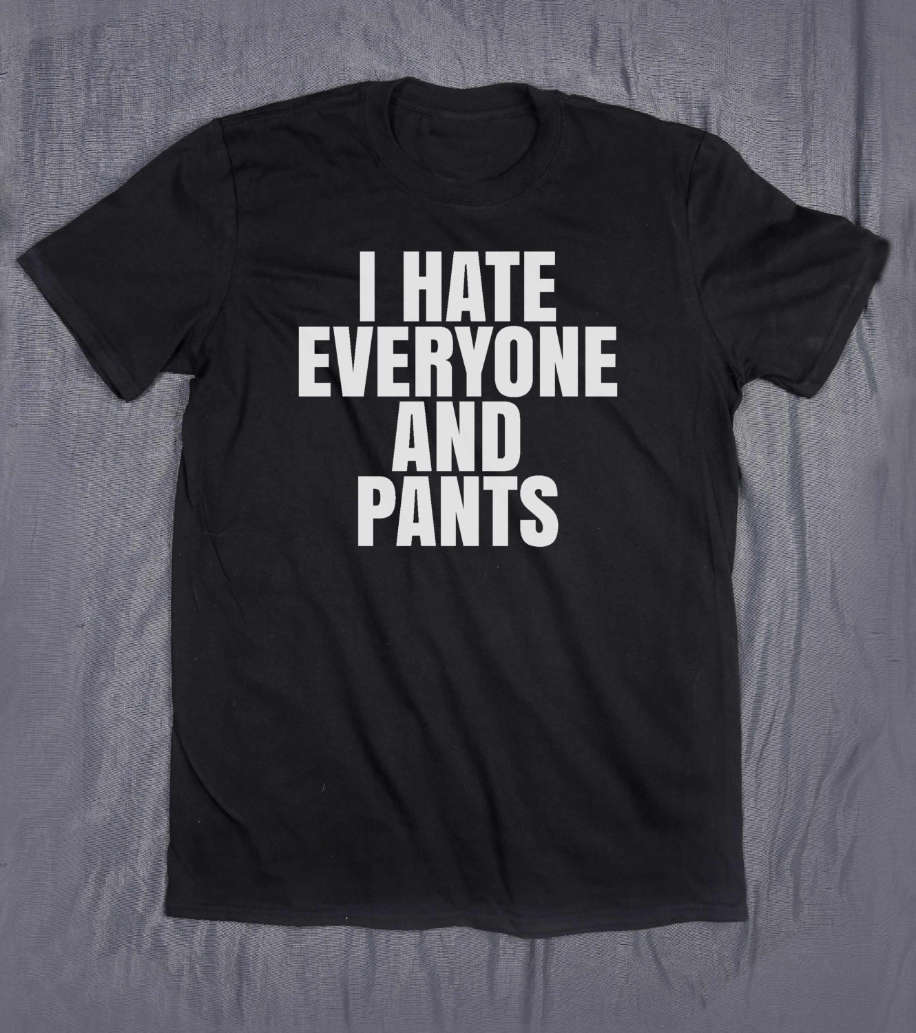 I Hate Everyone And Pants Slogan Tee Funny by HyperWaveFashion