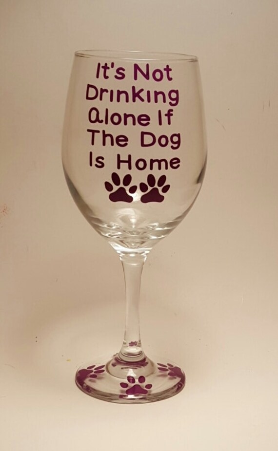 It's Not Drinking Alone If The Dog Is Home Wine Glass Dog