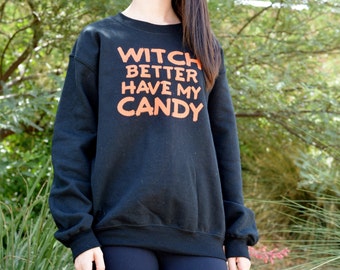WITCH BETTER Have My CANDY, Womens Halloween Sweatshirt, Halloween Party Shirt, Halloween Party Sweater, Unisex Halloween Sweatshirt