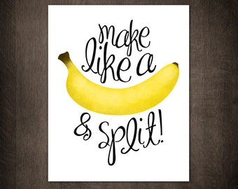 Make Like A Banana And Split Digital 8x10 Printable Poster Bananas Funny Fruit Typography Lettering Kitchen Food Foodie Fruits Fun Saying