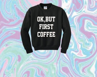 ok but first coffee sweatshirt