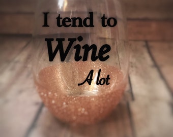 Funny wine glass, I tend to wine a lot, stemless wine glass glitter wine glass, wine glass, wine a lot, mom life, glitter dipped wine glass