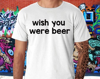 wish you were beer t shirt