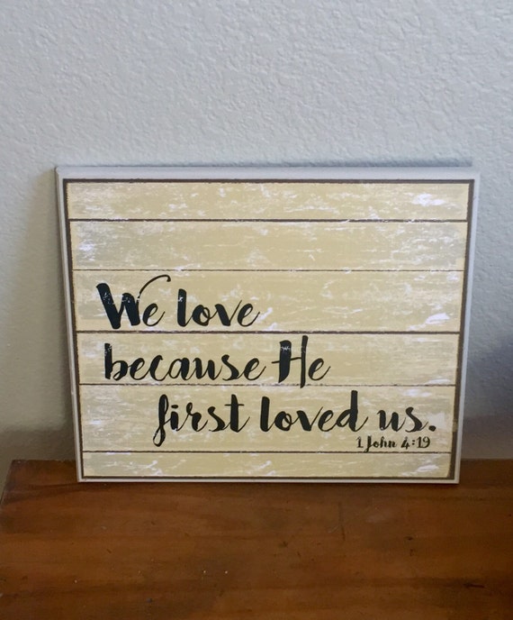 We love because He first loved us. 10x12 wooden sign by bethborder