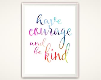 Have Courage and Be Kind Print - Printable Typographic Print, Wall Art, Be Kind Sign, Inspiring Quote Print, Watercolor Inspirational Print