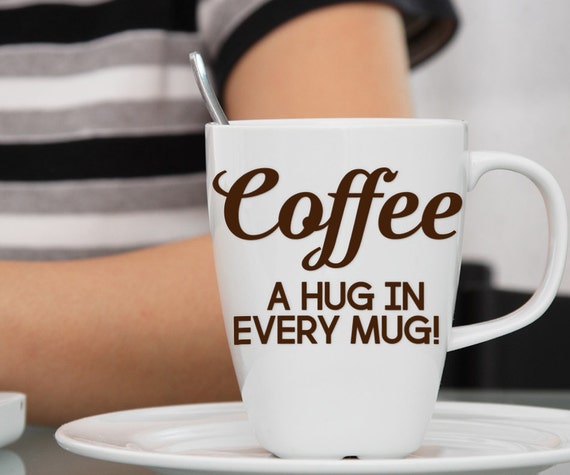 Download Coffee SVG Cutting File: Coffee A Hug In Every Mug SVG File