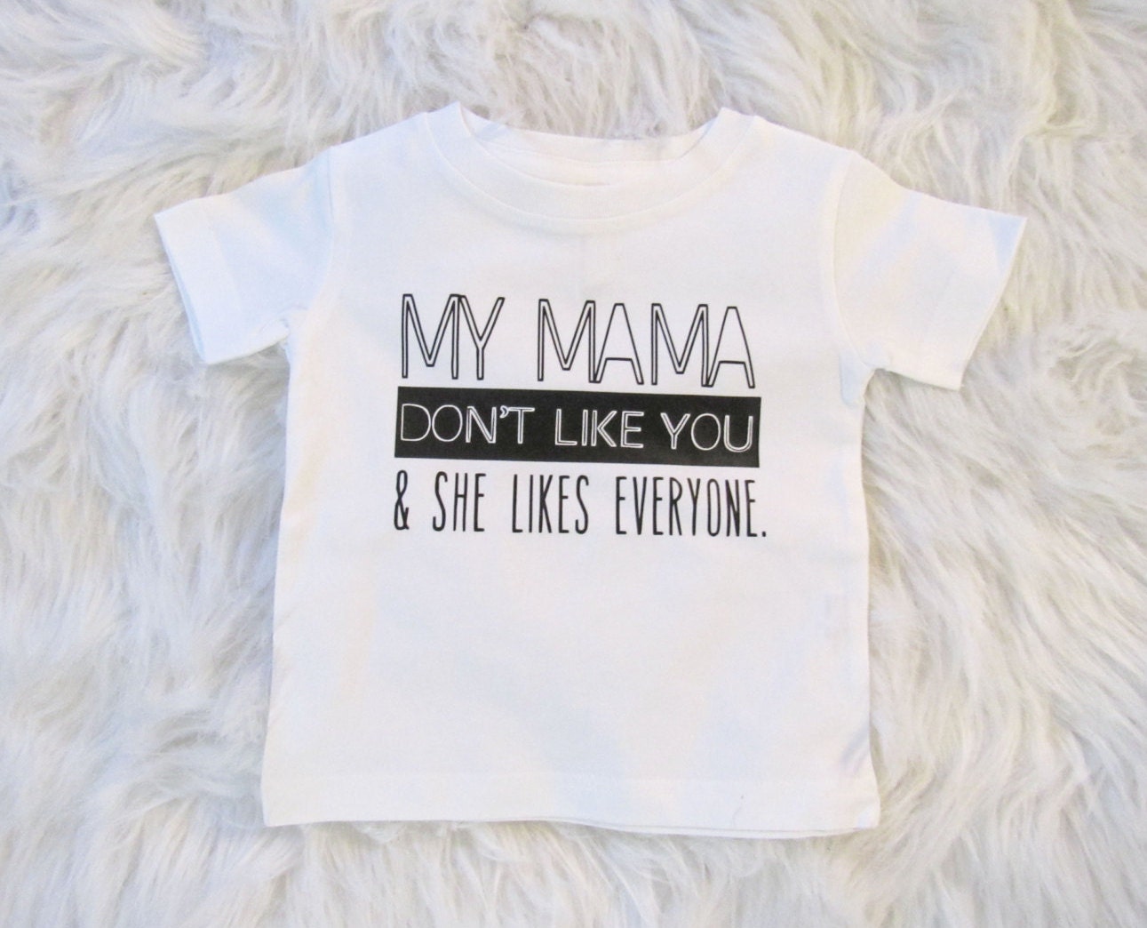 My Mama don't like you & she likes everyone/ Toddler shirt