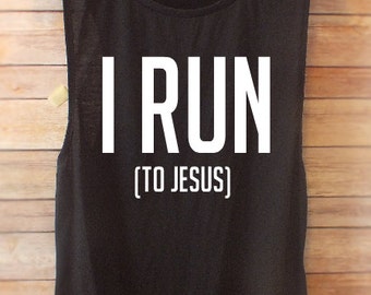 I RUN (to Jesus) muscle tank// running shirts// Christian shirts//friend gifts// muscle tank// workout tank// faith activewear//runner shirt