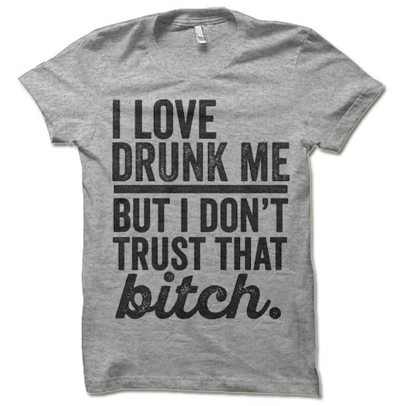 Download Funny Drinking Shirt. I Love Drunk Me But I Don't Trust