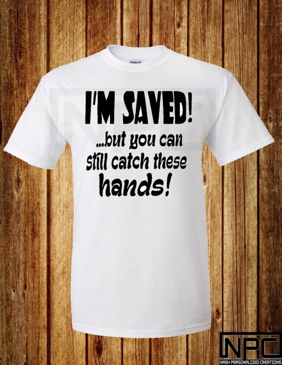 I'm Saved But You Can Still Catch These Hands by NashPCreations