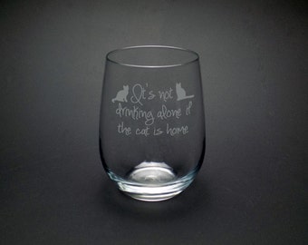 It's Not Drinking Alone If The Cat Is Home Wine Glass - Cat Wine Glass - Drinking Alone Wine Glass - Cat Mom Wine Glass - Funny Cat Glass