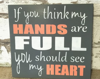 If you think my hands are full wood sign - Hand Painted Wood Sign - Wall Hanging - Gift for mom - Gift for Grandparent - Mother's Day Gift