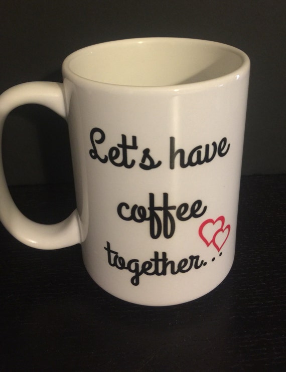 Custom Let's have coffee together for the rest by VinylAndInk4U